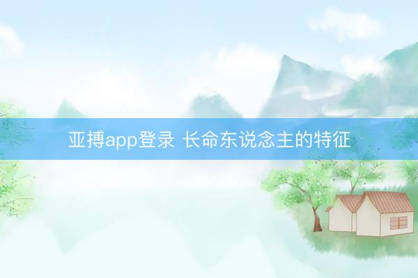 亚搏app登录 长命东说念主的特征